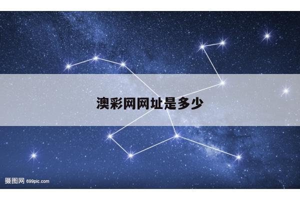 澳彩网网址是多少/澳彩网站准确资料查询大全